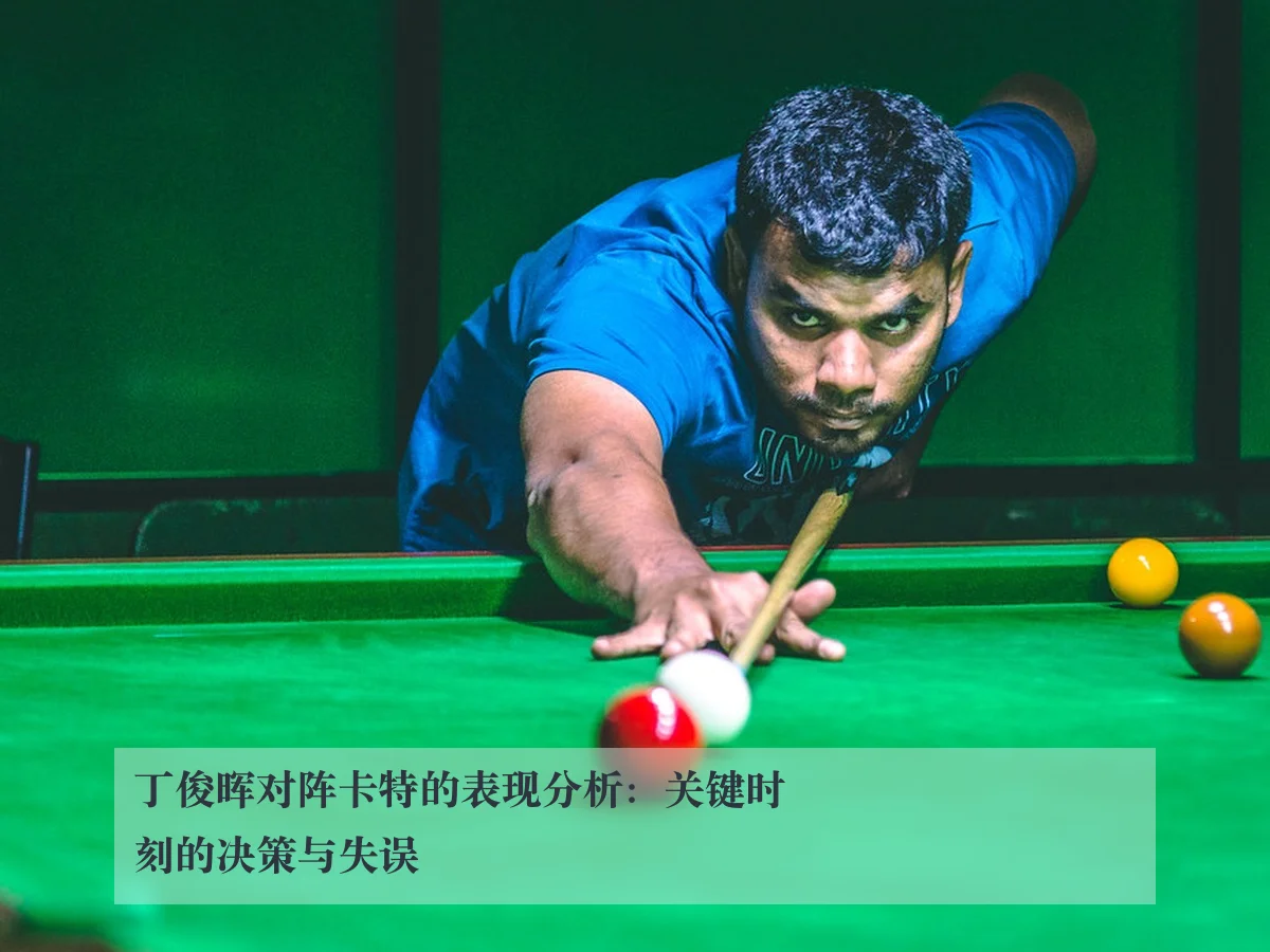 丁俊晖对阵卡特的表现分析:关键时刻的决策与失误